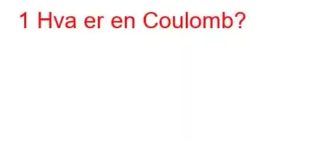 1 Hva er en Coulomb?