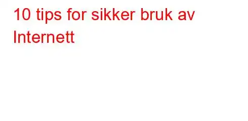 10 tips for sikker bruk av Internett