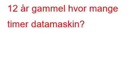 12 år gammel hvor mange timer datamaskin