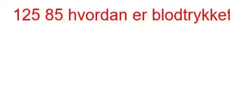 125 85 hvordan er blodtrykket