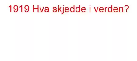 1919 Hva skjedde i verden?