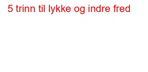 5 trinn til lykke og indre fred