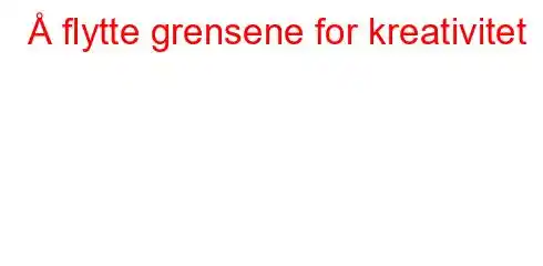 Å flytte grensene for kreativitet