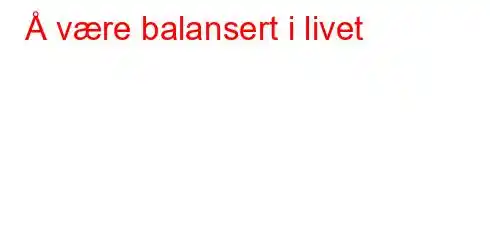 Å være balansert i livet