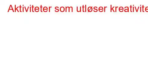 Aktiviteter som utløser kreativitet