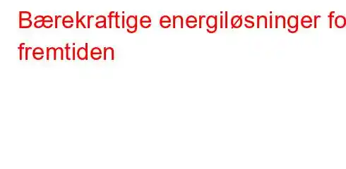 Bærekraftige energiløsninger for fremtiden