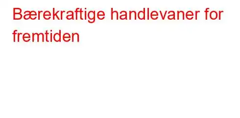 Bærekraftige handlevaner for fremtiden