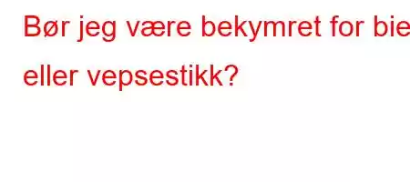 Bør jeg være bekymret for bie- eller vepsestikk?