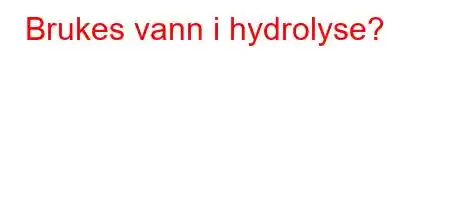 Brukes vann i hydrolyse