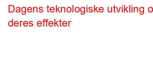 Dagens teknologiske utvikling og deres effekter