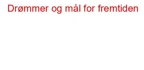 Drømmer og mål for fremtiden