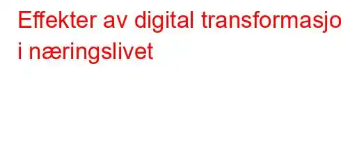 Effekter av digital transformasjon i næringslivet