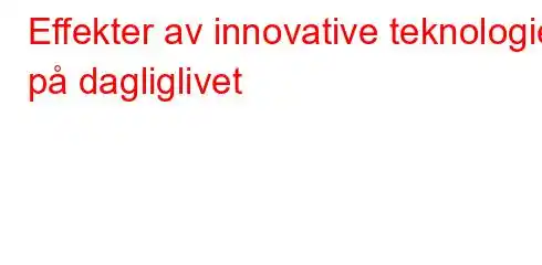 Effekter av innovative teknologier på dagliglivet