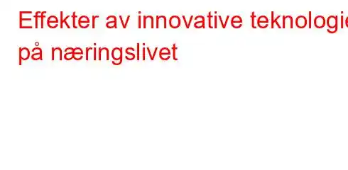 Effekter av innovative teknologier på næringslivet