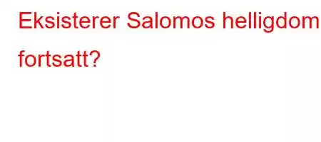 Eksisterer Salomos helligdom fortsatt?