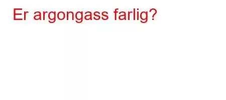 Er argongass farlig?