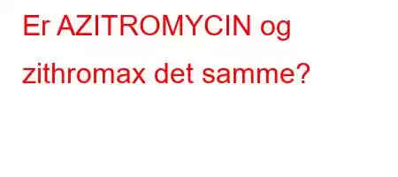 Er AZITROMYCIN og zithromax det samme?