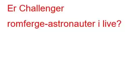 Er Challenger romferge-astronauter i live