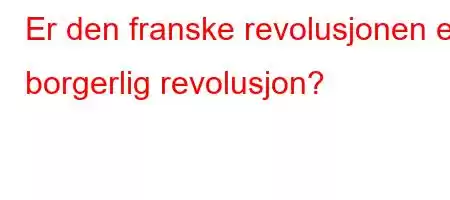 Er den franske revolusjonen en borgerlig revolusjon?