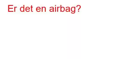 Er det en airbag?