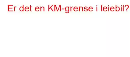 Er det en KM-grense i leiebil