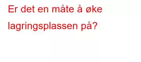 Er det en måte å øke lagringsplassen på?