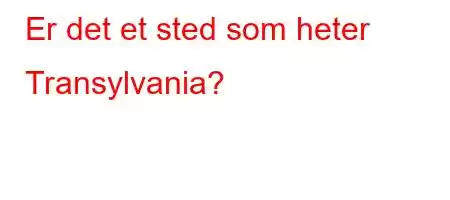 Er det et sted som heter Transylvania?