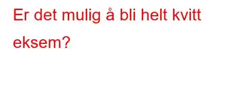 Er det mulig å bli helt kvitt eksem?