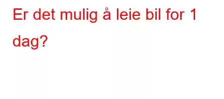 Er det mulig å leie bil for 1 dag?