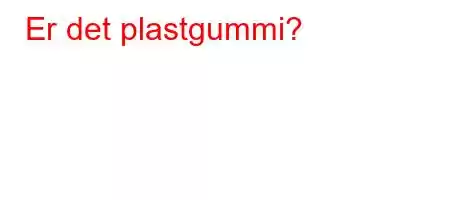 Er det plastgummi