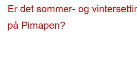 Er det sommer- og vintersetting på Pimapen?