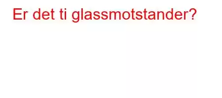 Er det ti glassmotstander?