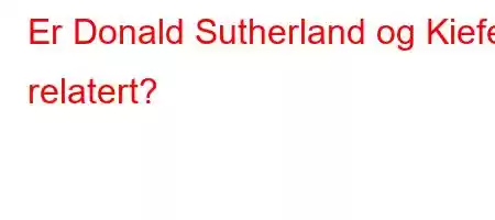 Er Donald Sutherland og Kiefer relatert?