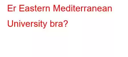 Er Eastern Mediterranean University bra?