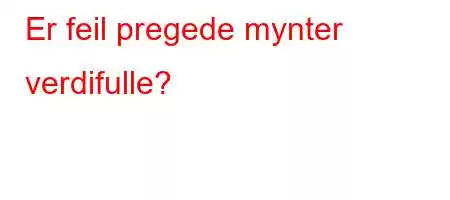 Er feil pregede mynter verdifulle?