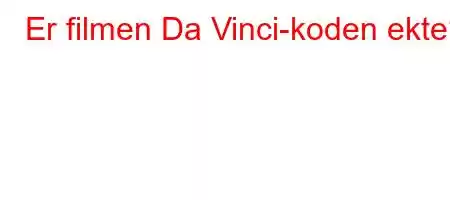 Er filmen Da Vinci-koden ekte