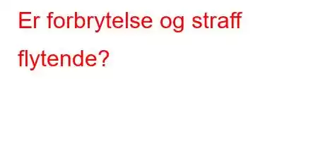 Er forbrytelse og straff flytende?