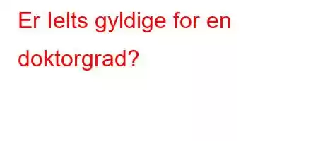 Er Ielts gyldige for en doktorgrad?