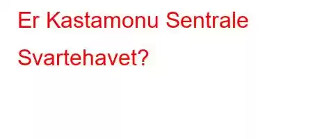 Er Kastamonu Sentrale Svartehavet?