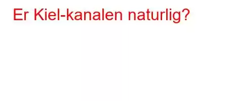 Er Kiel-kanalen naturlig?