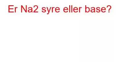 Er Na2 syre eller base?