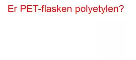 Er PET-flasken polyetylen?