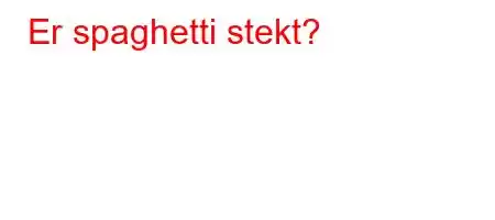 Er spaghetti stekt?