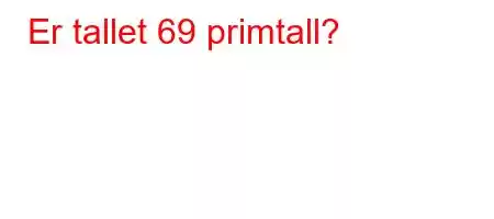 Er tallet 69 primtall?