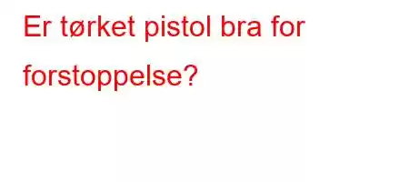 Er tørket pistol bra for forstoppelse