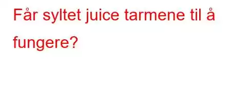 Får syltet juice tarmene til å fungere?