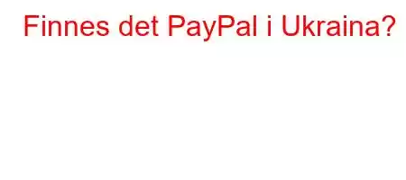 Finnes det PayPal i Ukraina?