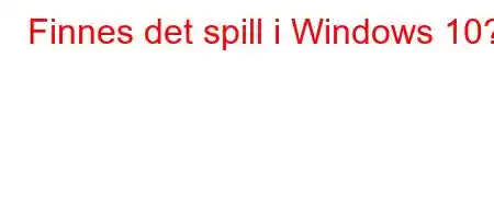 Finnes det spill i Windows 10