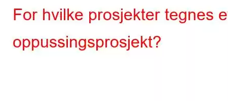 For hvilke prosjekter tegnes et oppussingsprosjekt