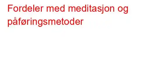 Fordeler med meditasjon og påføringsmetoder